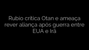 ​Rubio critica Otan e ameaça rever aliança após guerra entre EUA e Irã 